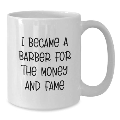 Funny Barber Gift for Men 'I Became A Barber For The Money And Fame' White Coffee Mug, Perfect Birthday Unique Gifts from Friends to Family - The Buy Boom