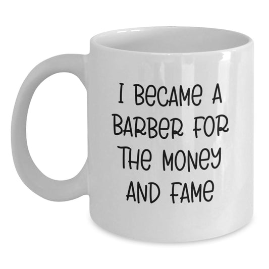 Funny Barber Gift for Men 'I Became A Barber For The Money And Fame' White Coffee Mug, Perfect Birthday Unique Gifts from Friends to Family - The Buy Boom