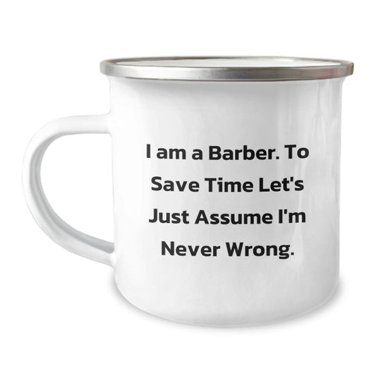 Funny Barber Gifts for Men Christmas Unique Mug from Friends - 'I Am A Barber. To Save Time Let's Just Assume I'm Never Wrong.' - The Buy Boom
