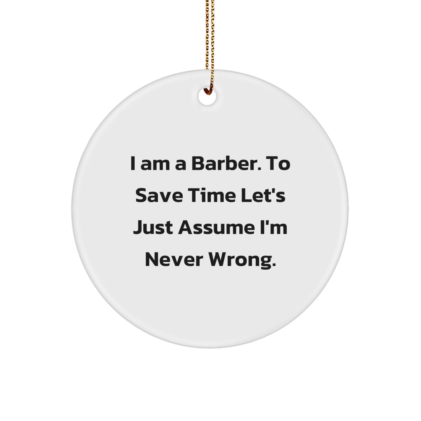 Funny Barber Gifts for Men, 'I Am A Barber. To Save Time Let's Just Assume I'm Never Wrong.' Christmas Circle Ornament - The Buy Boom