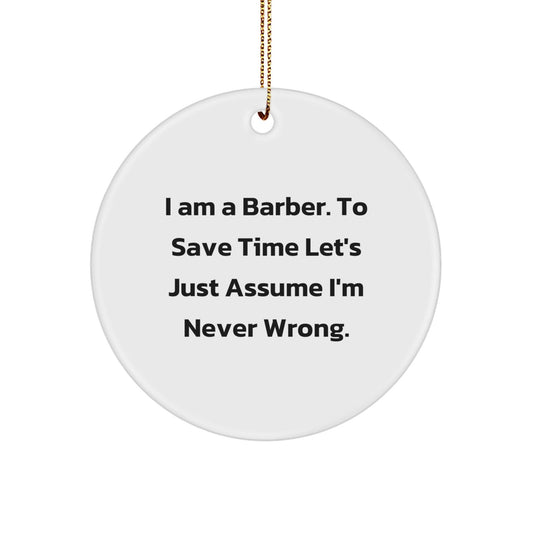 Funny Barber Gifts for Men, 'I Am A Barber. To Save Time Let's Just Assume I'm Never Wrong.' Christmas Circle Ornament - The Buy Boom