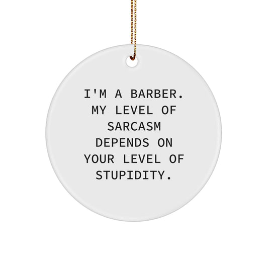 Funny Barber Gifts for Men, 'I'm A Barber. My Level Of Sarcasm Depends On Your Level Of Stupidity.' Christmas Circle Ornament, Unique Gifts from Friends - The Buy Boom