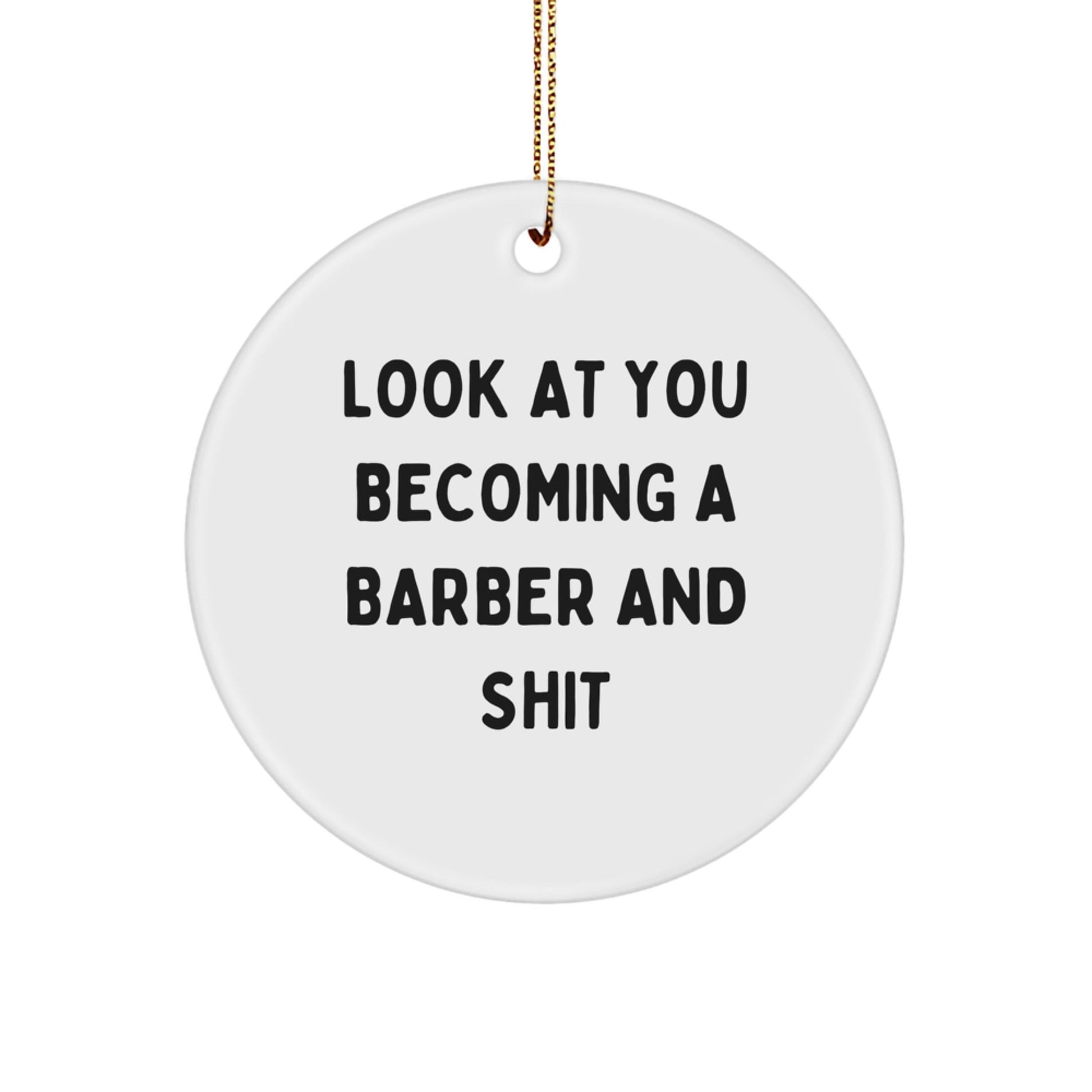 Funny Barber Gifts for Men, 'Look At You Becoming A Barber And Shit', Christmas Unique Circle Ornament from Friends - The Buy Boom