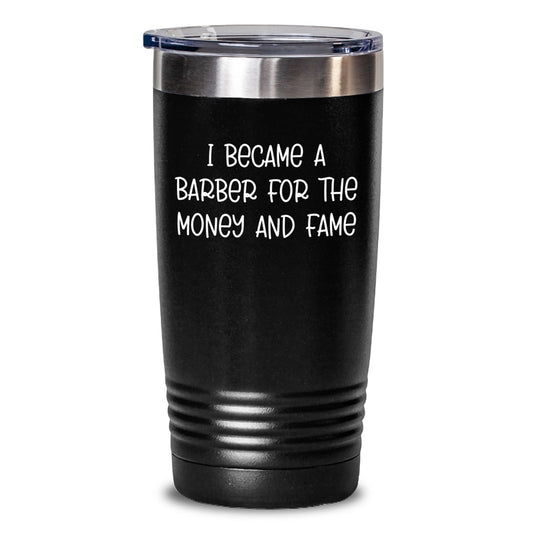 Funny Barber Gifts For Men Tumbler Quote I Became A Barber For The Money And Fame Gifts from Family to Barber - The Buy Boom