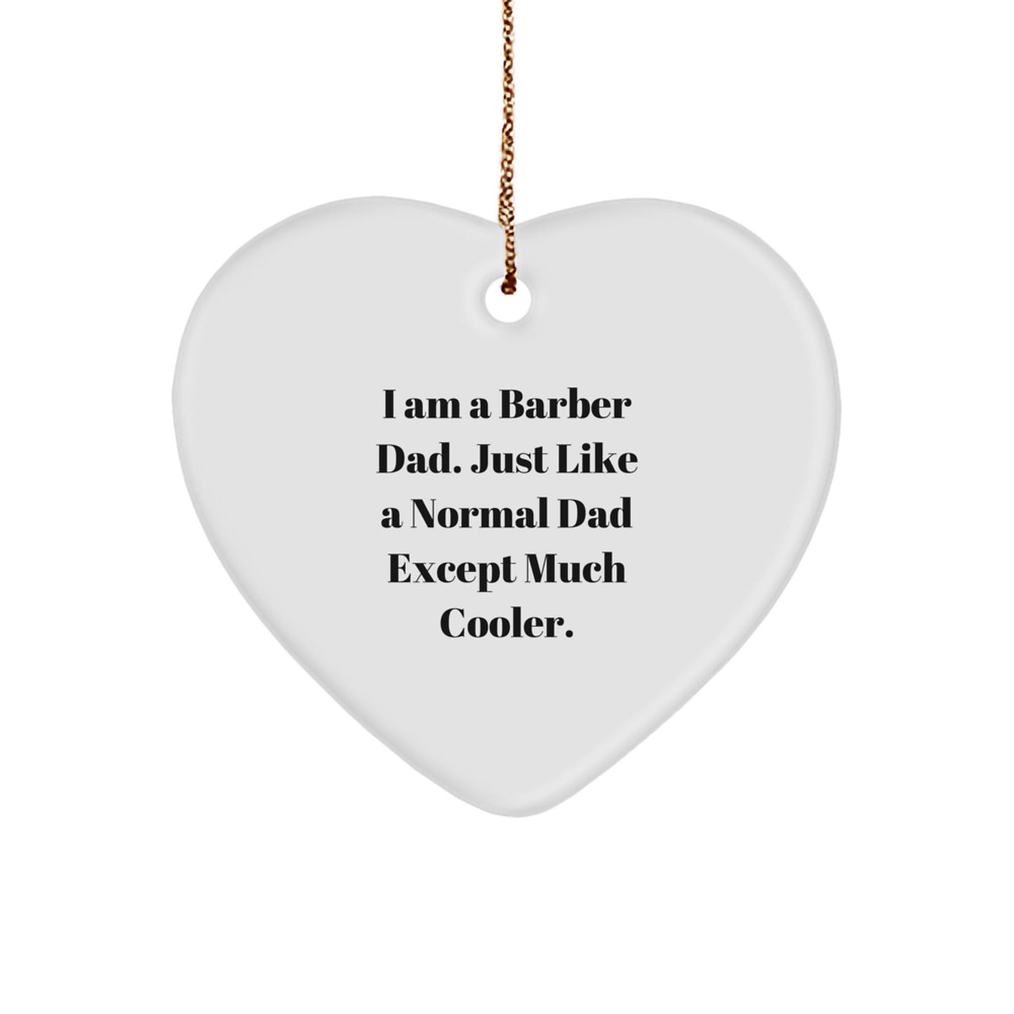 Funny Barber Gifts from Dad - I Am A Barber Dad. Just Like A Normal Dad Except Much Cooler. Heart Ornament for Christmas - The Buy Boom