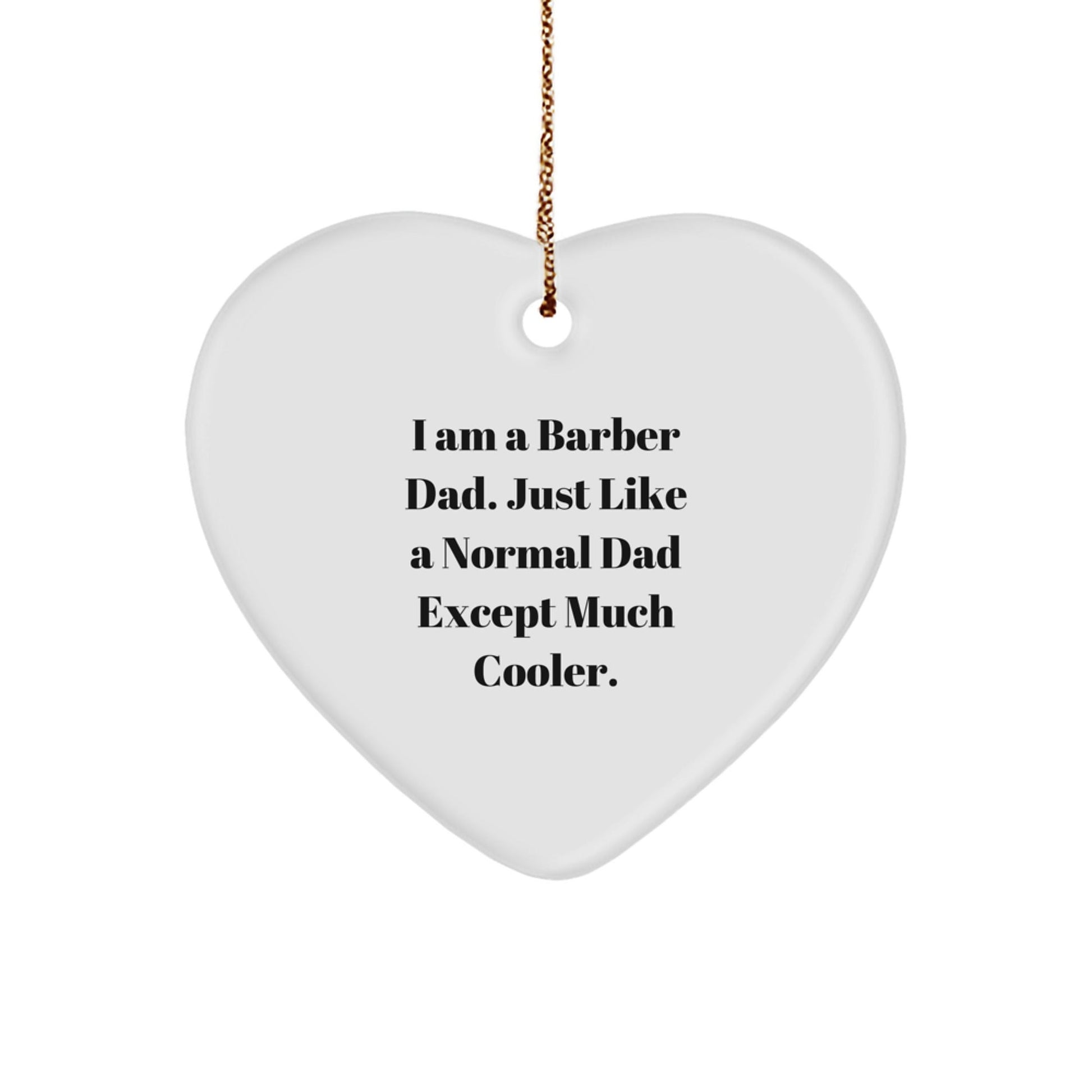 Funny Barber Gifts from Dad - I Am A Barber Dad. Just Like A Normal Dad Except Much Cooler. Heart Ornament for Christmas - The Buy Boom
