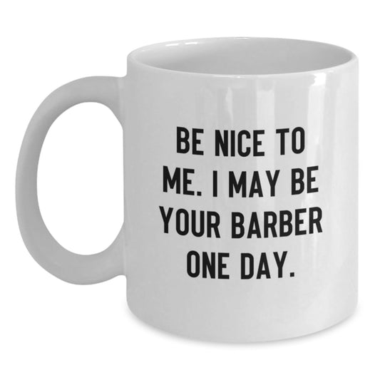 Funny Barber Gifts from Friends - Be Nice To Me I May Be Your Barber One Day. White Coffee Mug for Birthday - The Buy Boom