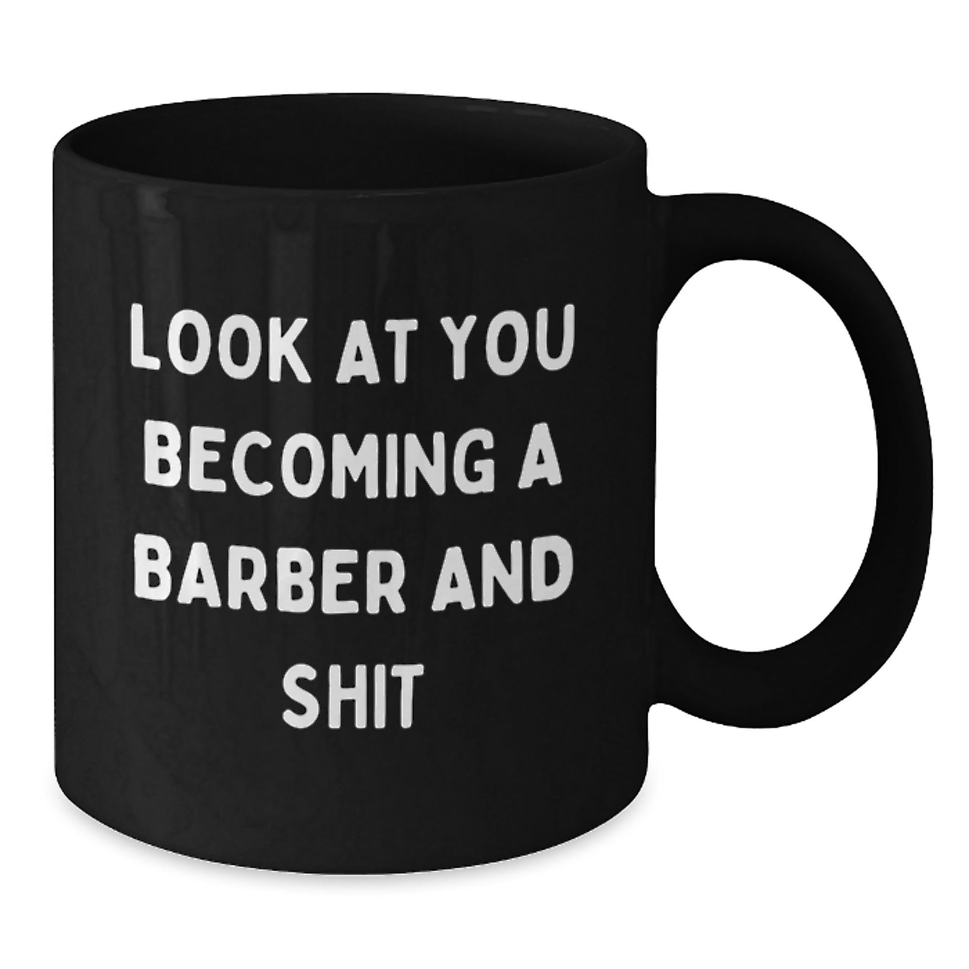 Funny Barber Gifts from Men for Christmas Unique Barber Barware Black Coffee Mugs with Quote 'Look At You Becoming A Barber And Shit' - The Buy Boom