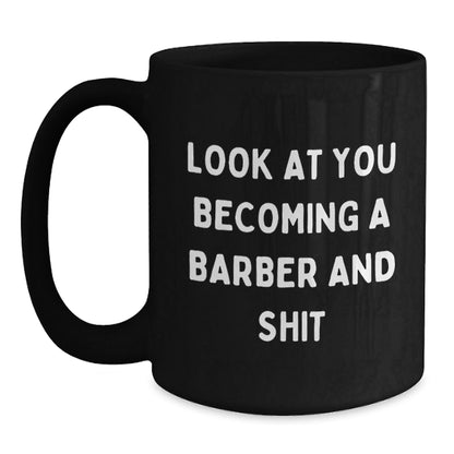 Funny Barber Gifts from Men for Christmas Unique Barber Barware Black Coffee Mugs with Quote 'Look At You Becoming A Barber And Shit' - The Buy Boom