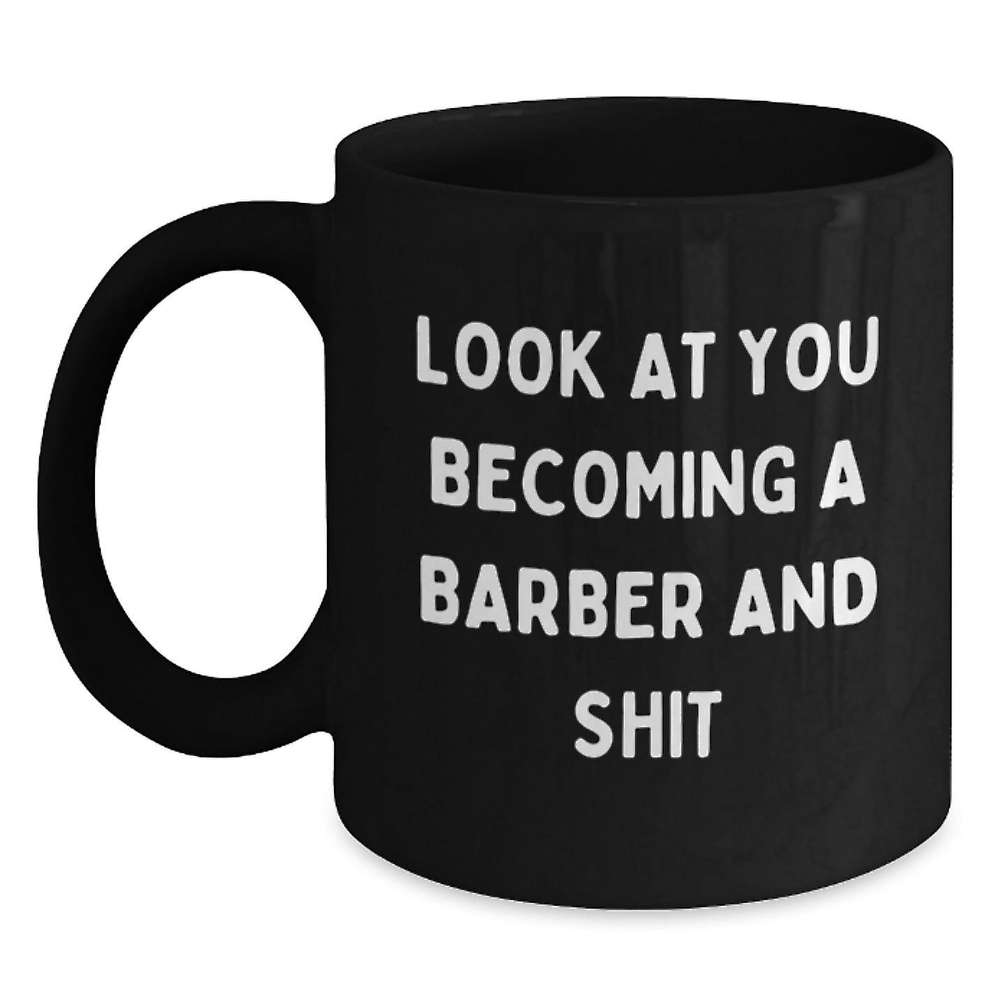Funny Barber Gifts from Men for Christmas Unique Barber Barware Black Coffee Mugs with Quote 'Look At You Becoming A Barber And Shit' - The Buy Boom