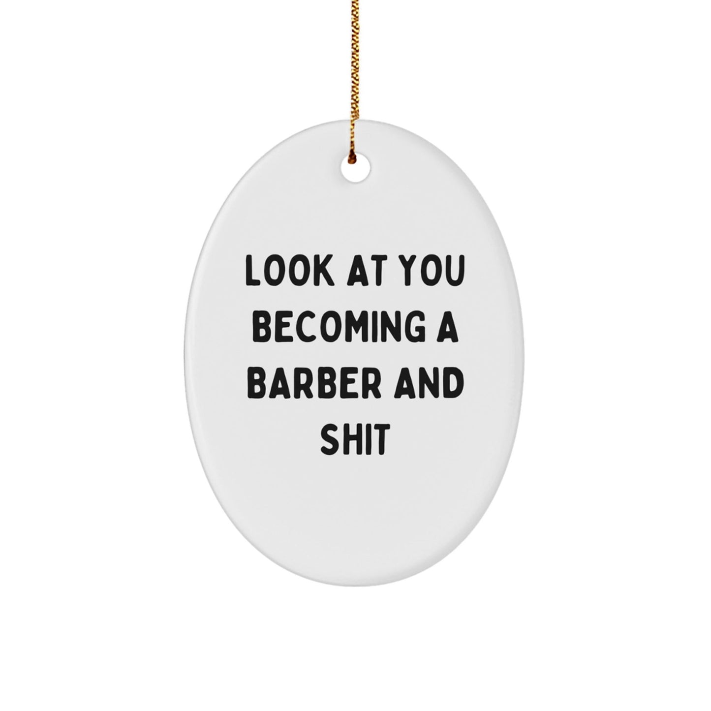 Funny Barber Gifts from Men to Friends for Christmas Unique Oval Ornaments with Look At You Becoming A Barber And Shit Quote - The Buy Boom
