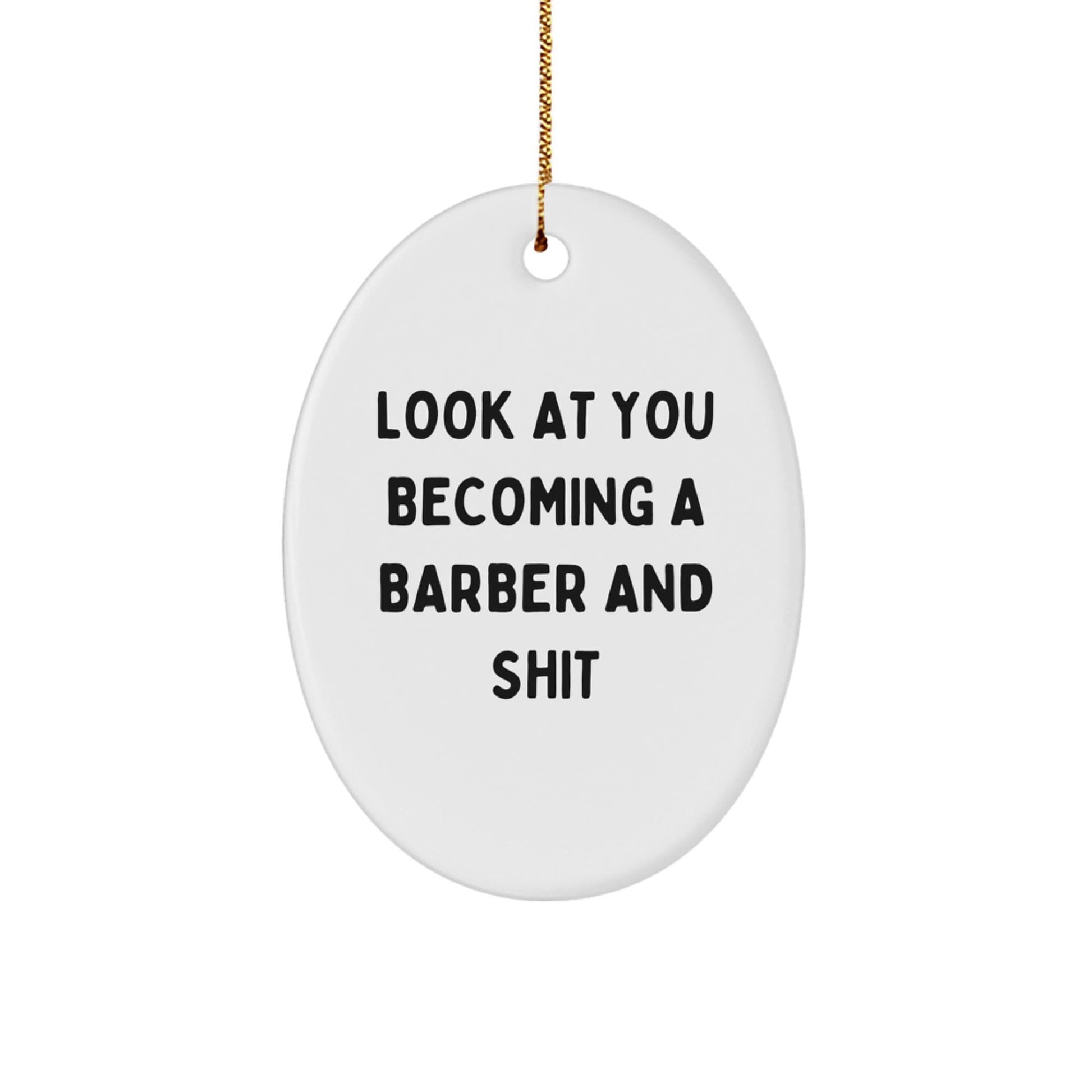 Funny Barber Gifts from Men to Friends for Christmas Unique Oval Ornaments with Look At You Becoming A Barber And Shit Quote - The Buy Boom