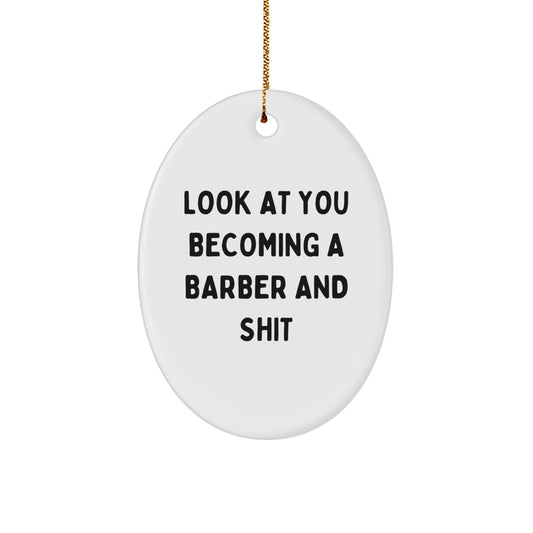 Funny Barber Gifts from Men to Friends for Christmas Unique Oval Ornaments with Look At You Becoming A Barber And Shit Quote - The Buy Boom