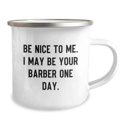 Funny Barber Gifts from Men, Unique Birthday Camping Mug with Inspirational Quote, 'Be Nice To Me. I May Be Your Barber One Day.', for Barber Friends and Family - The Buy Boom