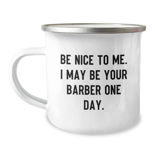 Funny Barber Gifts from Men, Unique Birthday Camping Mug with Inspirational Quote, 'Be Nice To Me. I May Be Your Barber One Day.', for Barber Friends and Family - The Buy Boom