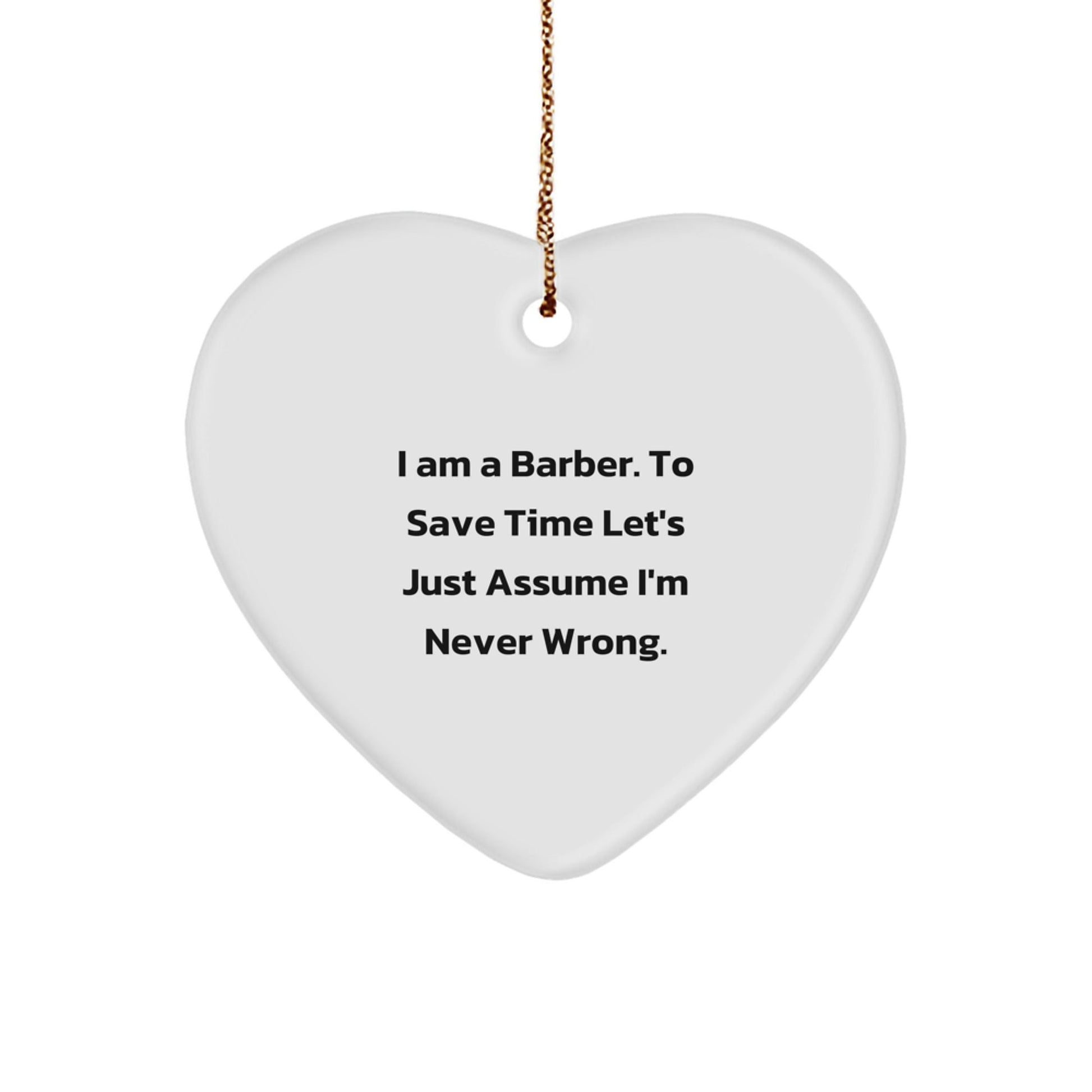 Funny Barber Gifts Heart Ornament, 'I Am A Barber To Save Time Let's Just Assume I'm Never Wrong.' Christmas Unique Gifts for Barber Men Friends Family - The Buy Boom
