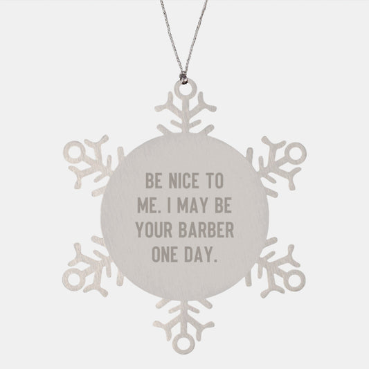Funny Barber Gifts - Snowflake Ornament with Be Nice To Me. I May Be Your Barber One Day. Quote, Perfect for Christmas Unique Gifts from Men to Barber Friends - The Buy Boom
