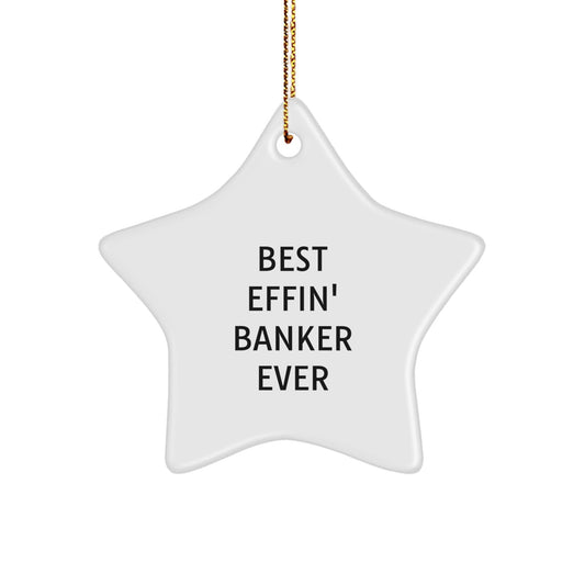 Funny 'Best Effin' Banker Ever' White Star Ornament Gifts for Bankers from Friends, Unique Christmas Unique Gifts for Banker Men - The Buy Boom