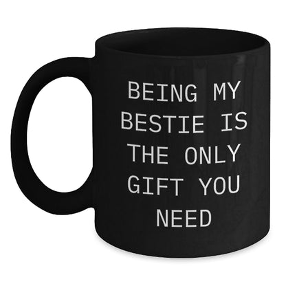 Funny Bestie Gifts from Men or Women for Bestie Black Coffee Mug Being My Bestie Is The Only Gift You Need - The Buy Boom