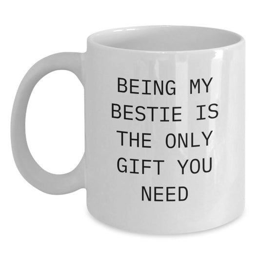 Funny Bestie Gifts - White Coffee Mug, Perfect Christmas Memorable Present for Bestie, Being My Bestie Is The Only Gift You Need Funny Quote White Ceramic Mug - The Buy Boom