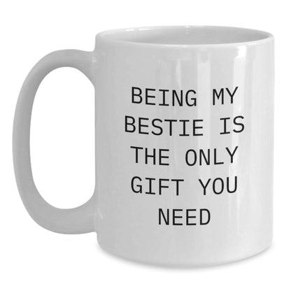 Funny Bestie Gifts - White Coffee Mug, Perfect Christmas Memorable Present for Bestie, Being My Bestie Is The Only Gift You Need Funny Quote White Ceramic Mug - The Buy Boom