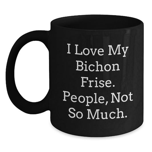 Funny Bichon Frise Dog Lover's Black Coffee Mugs, Gifts from Men to Friends for Birthday, 'I Love My Bichon Frise. People, Not So Much.' - The Buy Boom