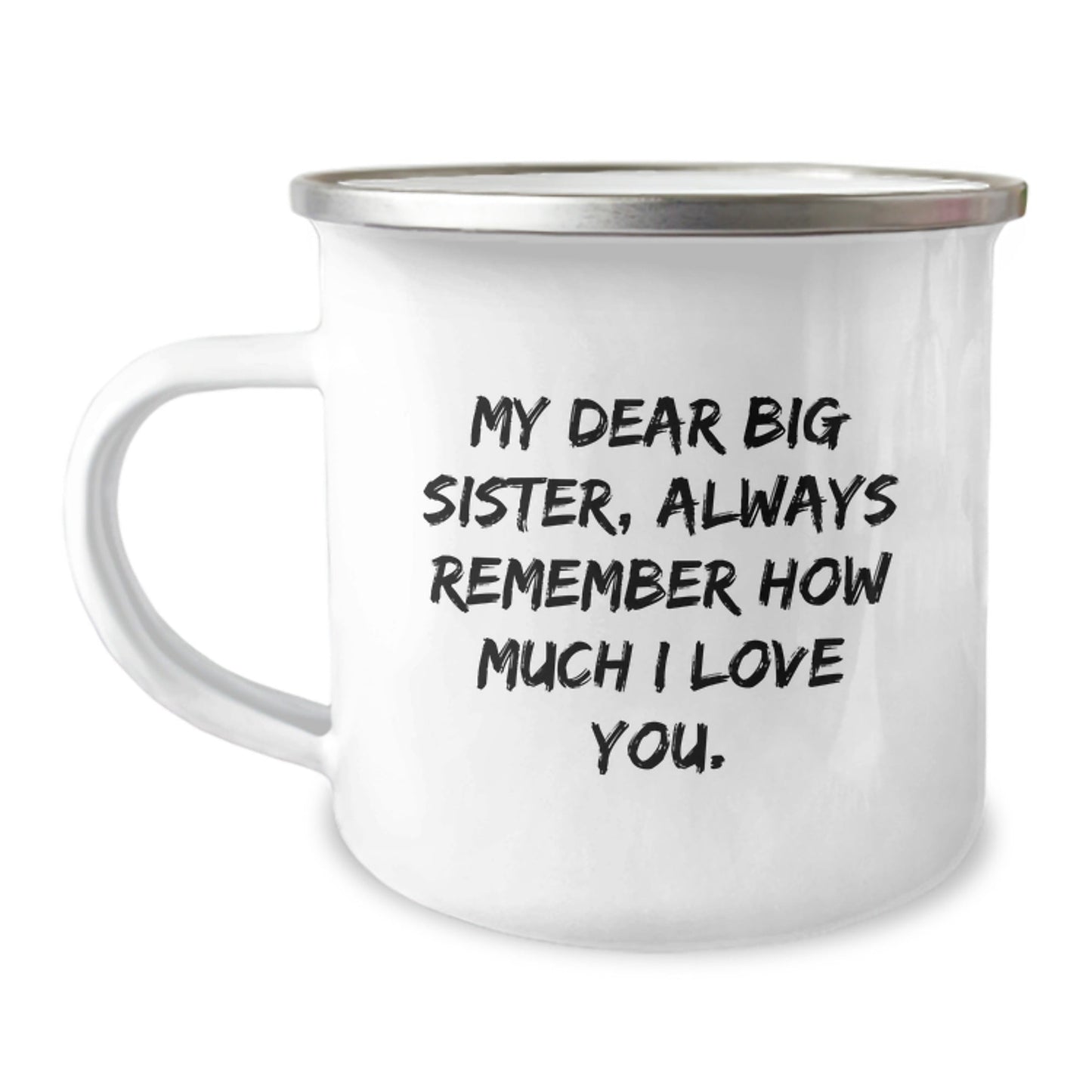 Funny Big Sister Birthday Unique Gifts from Family - My Dear Big Sister, Always Remember How Much I Love You. - 12 oz Camping Mug - The Buy Boom