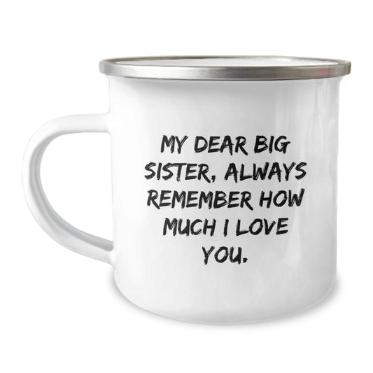 Funny Big Sister Birthday Unique Gifts from Family - My Dear Big Sister, Always Remember How Much I Love You. - 12 oz Camping Mug - The Buy Boom