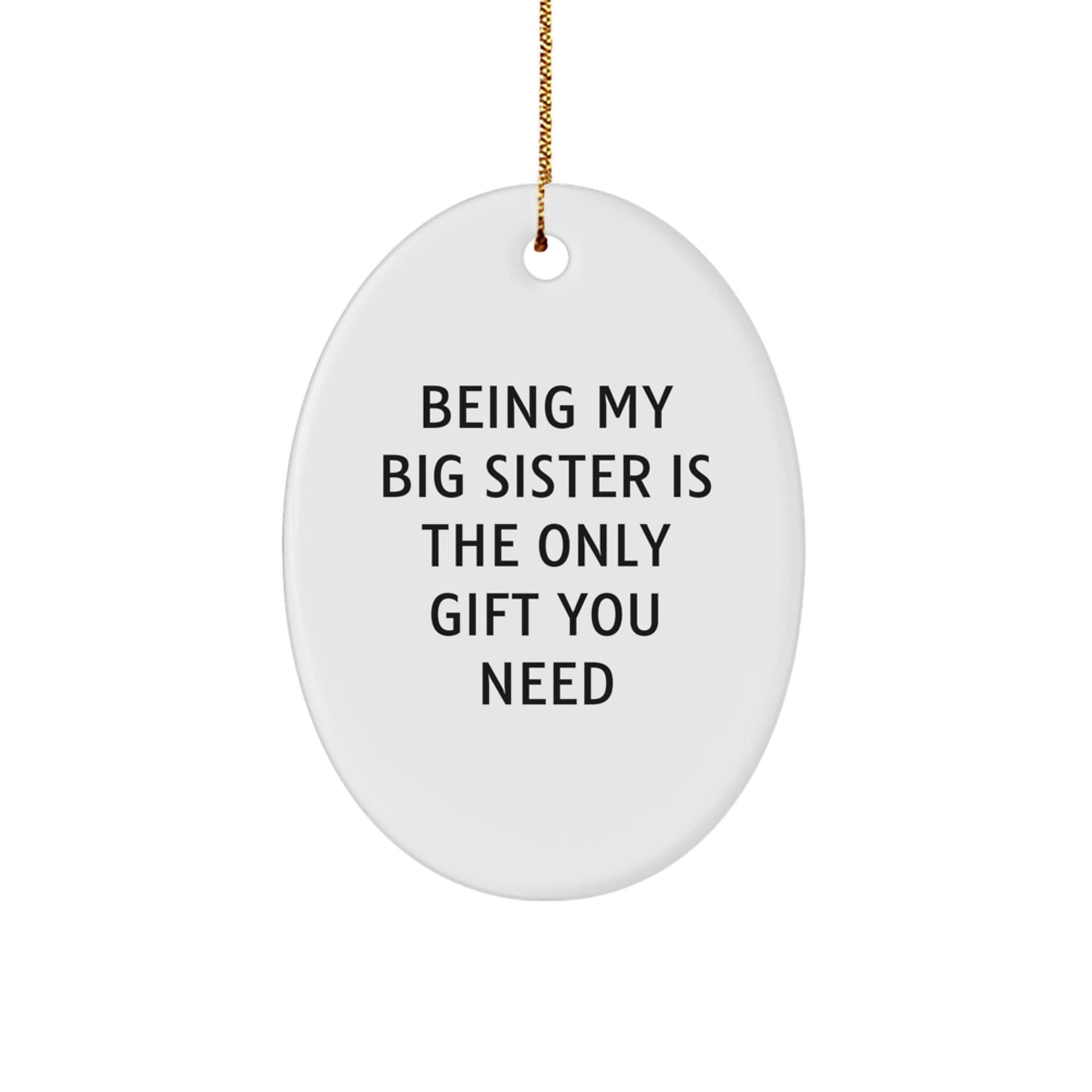 Funny Big Sister Gifts from Family for Christmas Unique Big Sister Oval Ornament 'Being My Big Sister Is The Only Gift You Need' - The Buy Boom