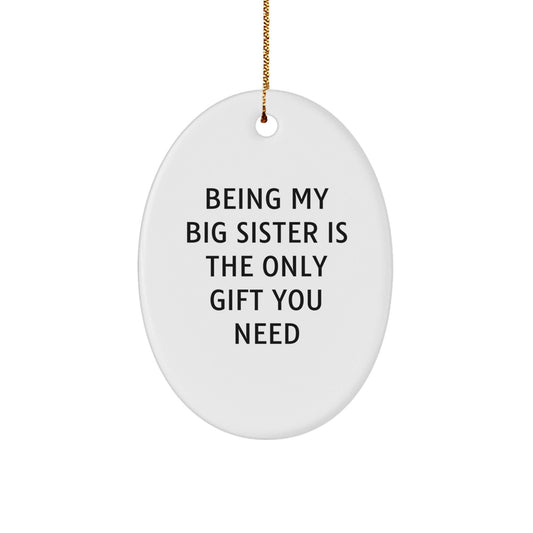 Funny Big Sister Gifts from Family for Christmas Unique Big Sister Oval Ornament 'Being My Big Sister Is The Only Gift You Need' - The Buy Boom
