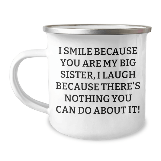 Funny Big Sister Gifts from Family - I Smile Because You Are My Big Sister, I Laugh Because There's Nothing You Can Do About It! - 12 oz Camping Mug for Big Sister Graduation - The Buy Boom
