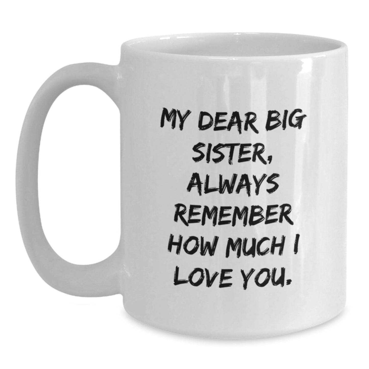 Funny Big Sister Gifts from Family - My Dear Big Sister Always Remember How Much I Love You White Coffee Mug for Birthday - The Buy Boom