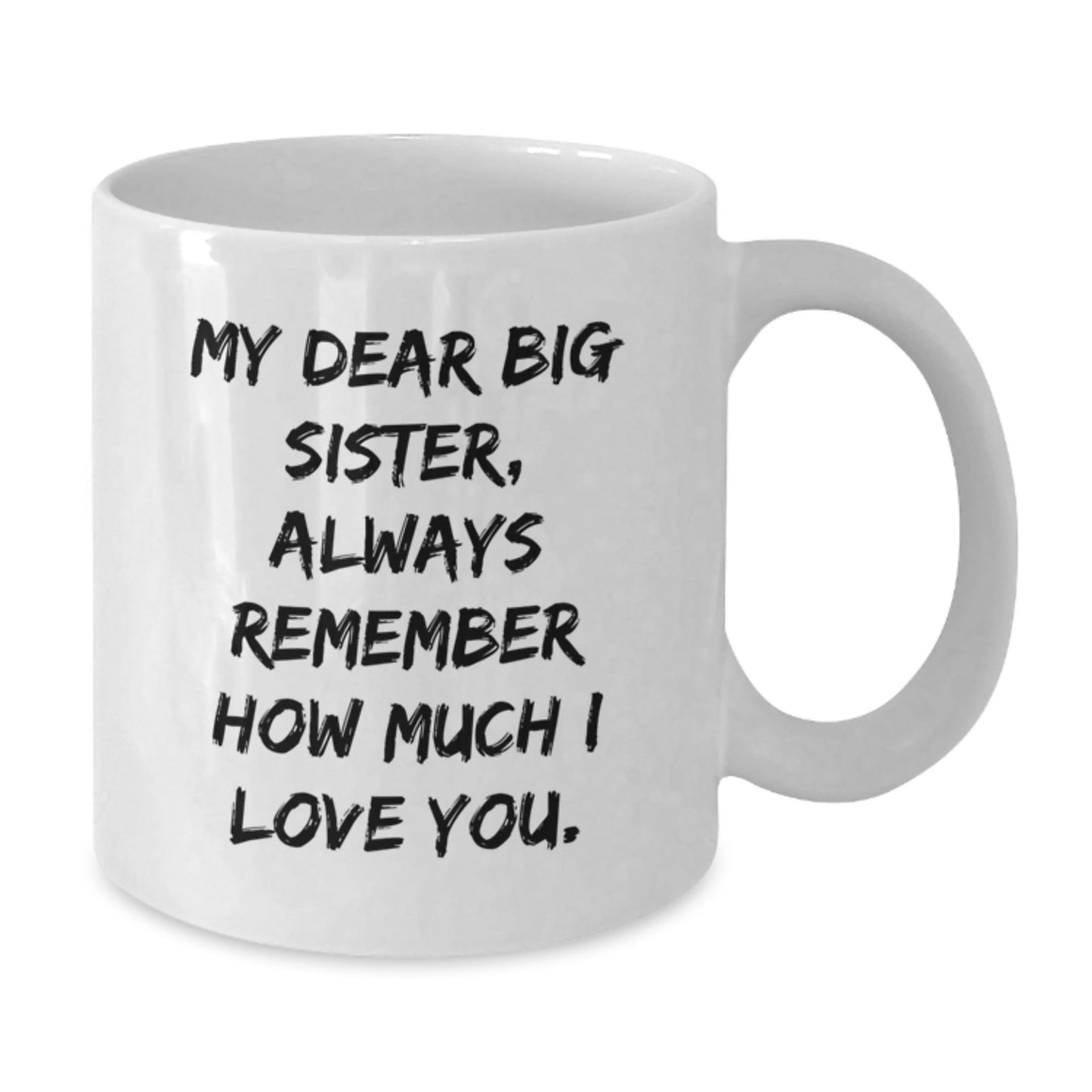 Funny Big Sister Gifts from Family - My Dear Big Sister Always Remember How Much I Love You White Coffee Mug for Birthday - The Buy Boom