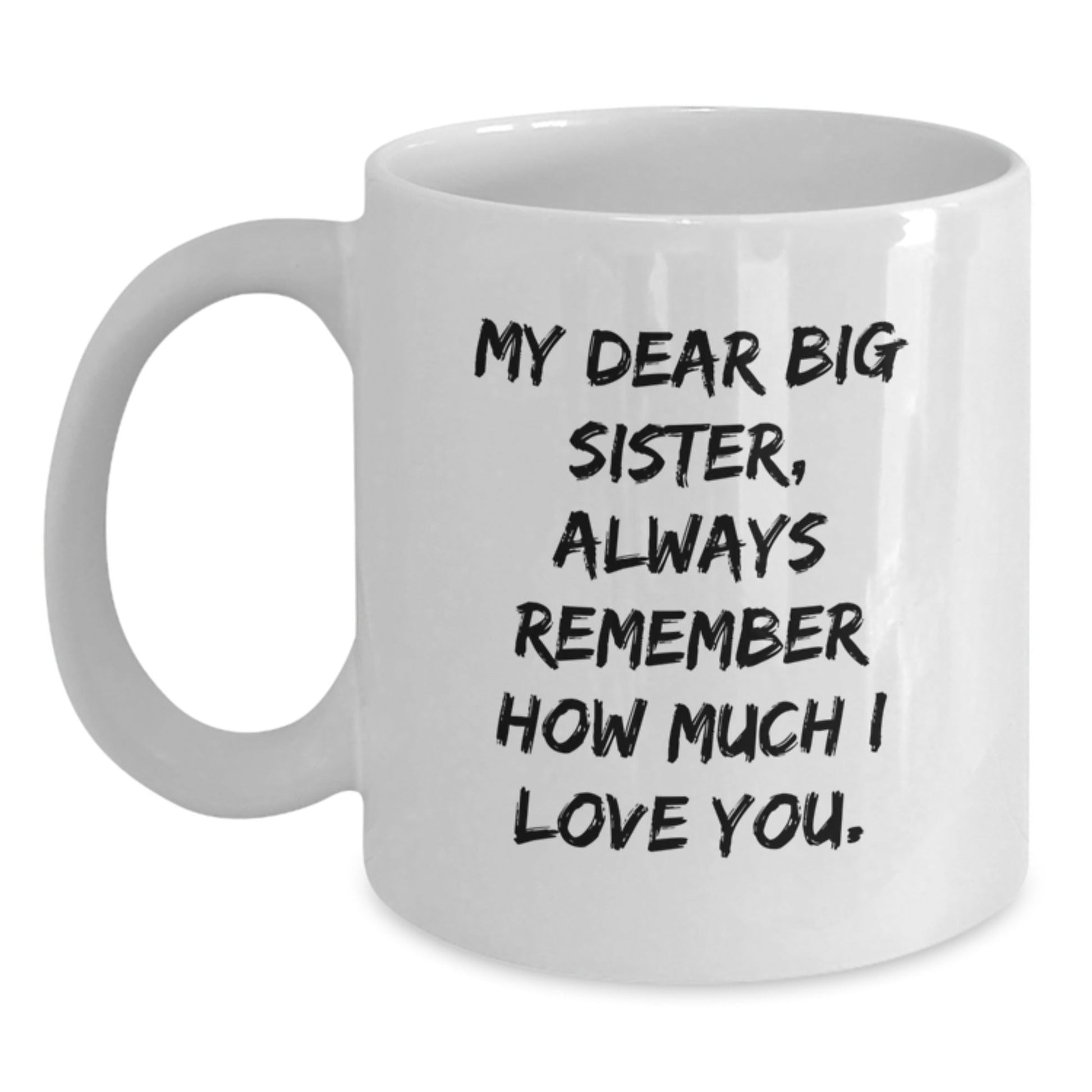 Funny Big Sister Gifts from Family - My Dear Big Sister Always Remember How Much I Love You White Coffee Mug for Birthday - The Buy Boom