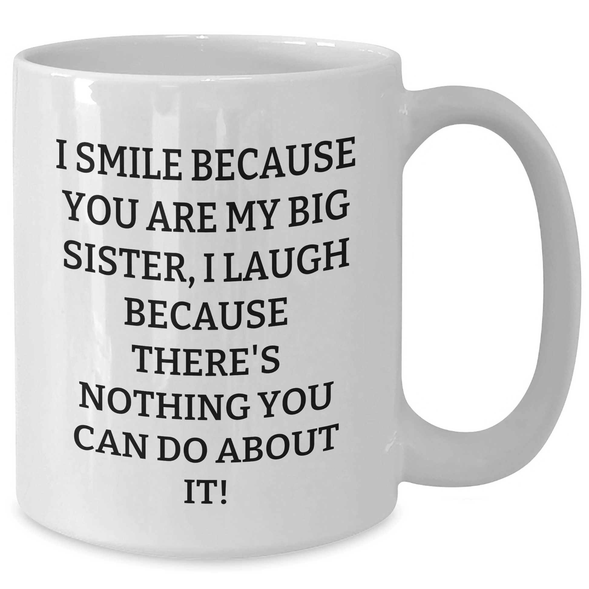 Funny Big Sister Gifts from Men to Women - White Coffee Mug for Graduation with 'I Smile Because You Are My Big Sister, I Laugh Because There's Nothing You Can Do About It!' Quote - The Buy Boom