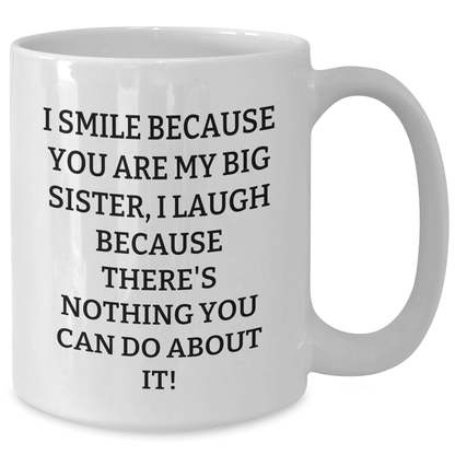 Funny Big Sister Gifts from Men to Women - White Coffee Mug for Graduation with 'I Smile Because You Are My Big Sister, I Laugh Because There's Nothing You Can Do About It!' Quote - The Buy Boom
