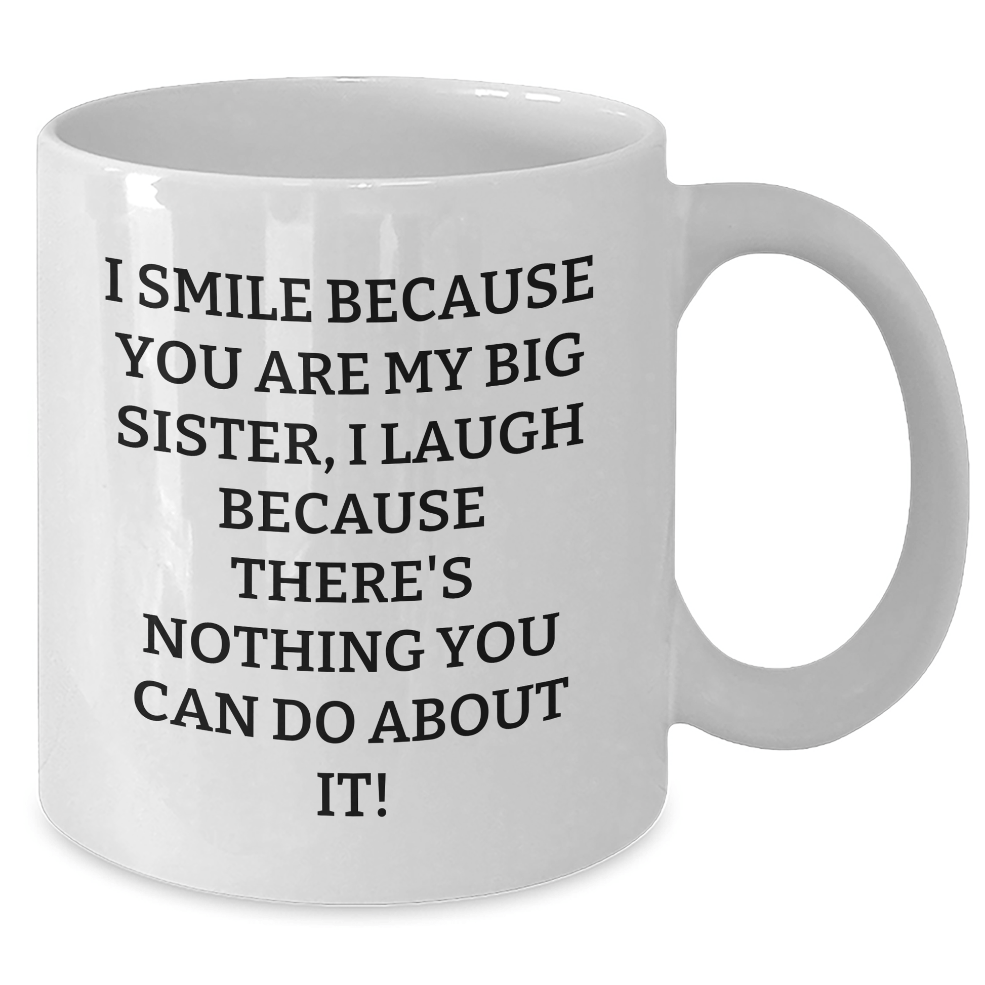 Funny Big Sister Gifts from Men to Women - White Coffee Mug for Graduation with 'I Smile Because You Are My Big Sister, I Laugh Because There's Nothing You Can Do About It!' Quote - The Buy Boom