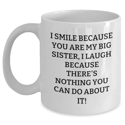 Funny Big Sister Gifts from Men to Women - White Coffee Mug for Graduation with 'I Smile Because You Are My Big Sister, I Laugh Because There's Nothing You Can Do About It!' Quote - The Buy Boom
