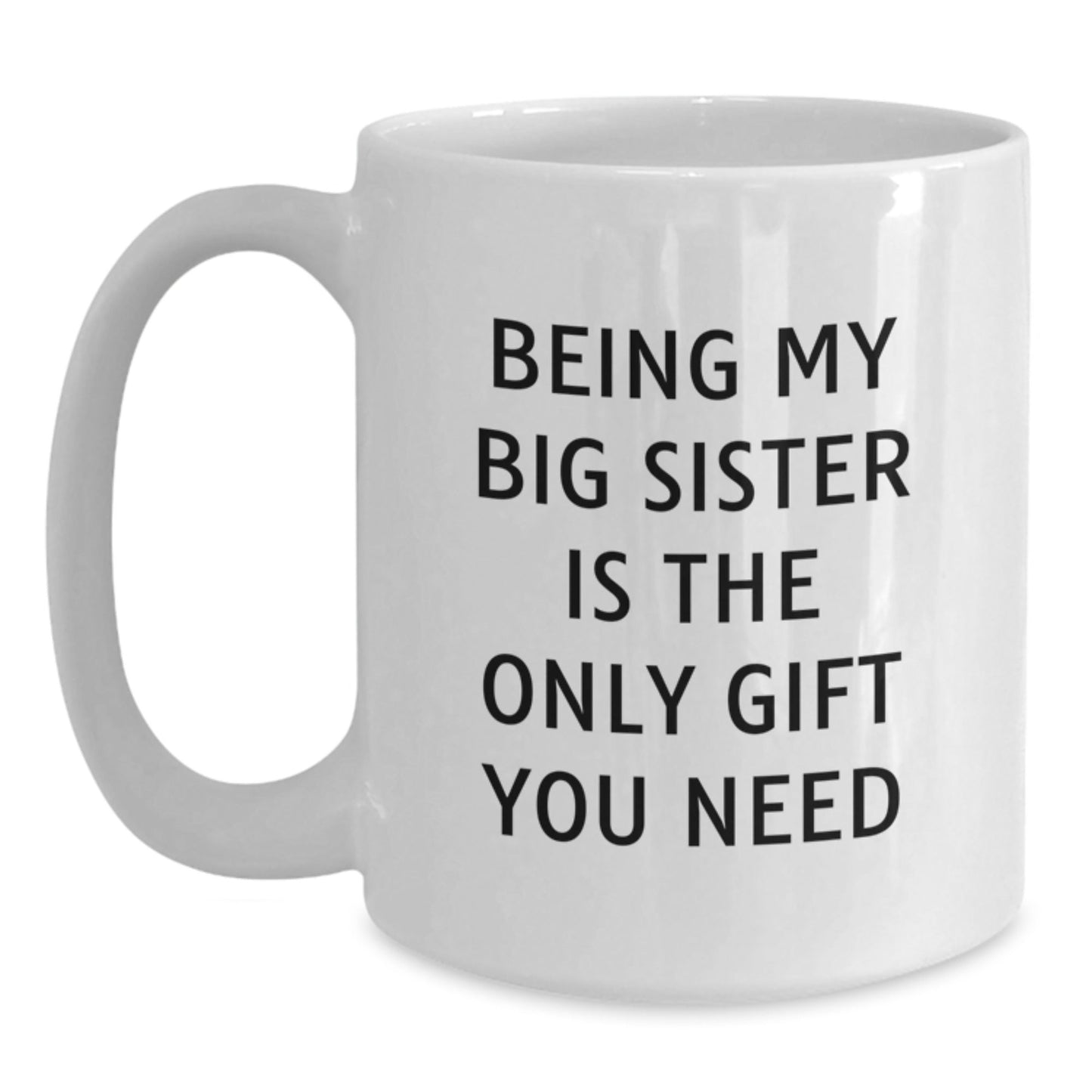 Funny Big Sister Gifts from Mom, Being My Big Sister Is The Only, White Coffee Mugs for Big Sisters on Christmas Unique Ideas - The Buy Boom