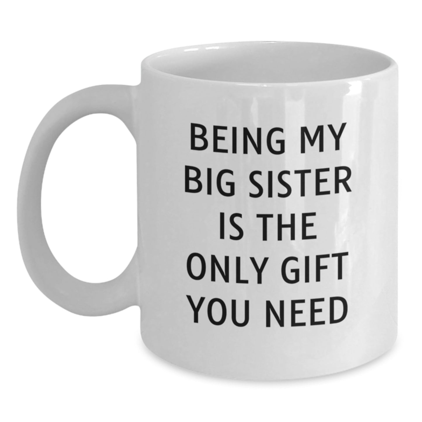 Funny Big Sister Gifts from Mom, Being My Big Sister Is The Only, White Coffee Mugs for Big Sisters on Christmas Unique Ideas - The Buy Boom