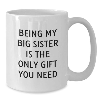 Funny Big Sister Gifts from Mom, Being My Big Sister Is The Only, White Coffee Mugs for Big Sisters on Christmas Unique Ideas - The Buy Boom