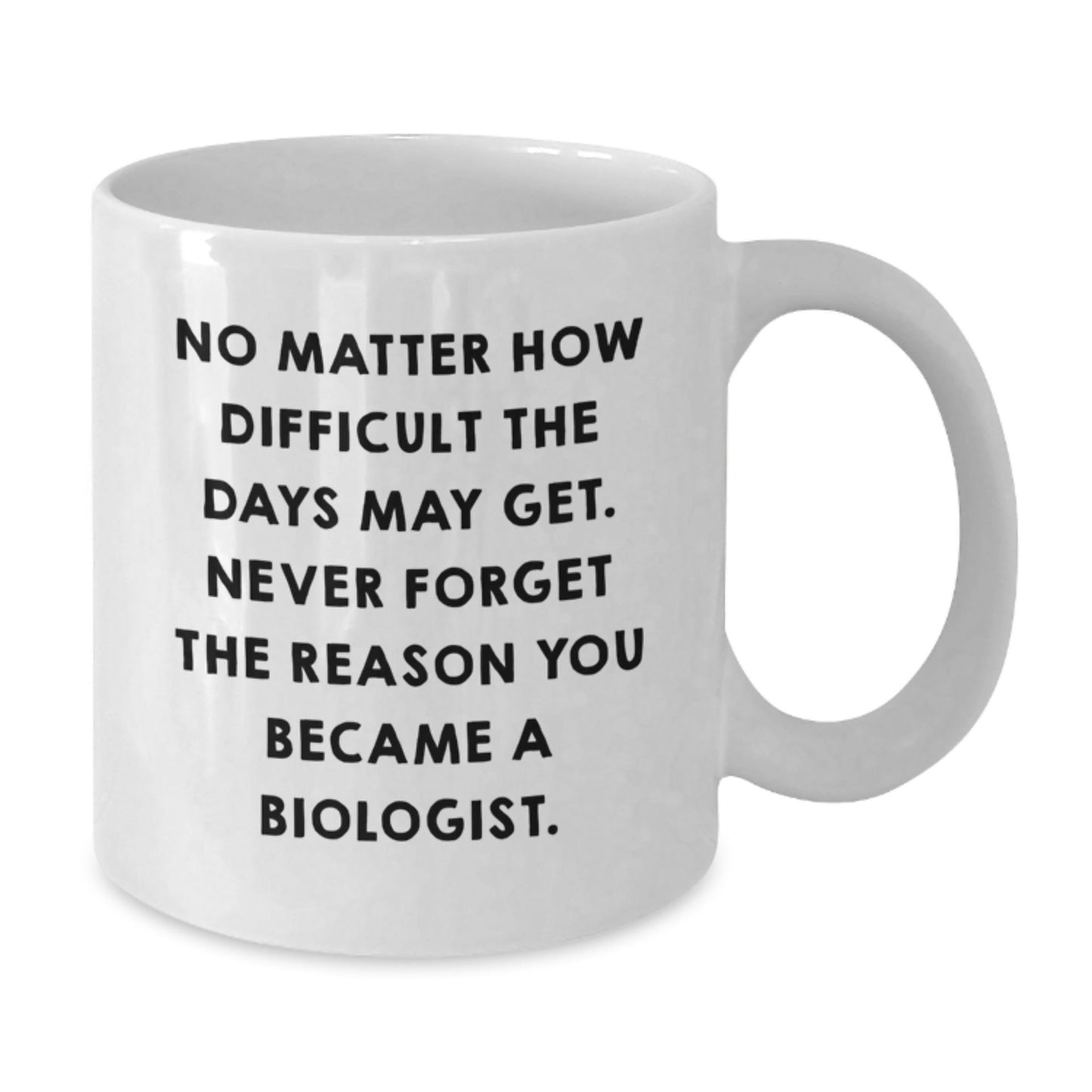 Funny Biologist Christmas Unique Gifts from Men to Friends White Coffee Mug, No Matter How Difficult The Days May Get Never Forget The Reason You Became A Biologist, Biologist Unique Gifts, - The Buy Boom