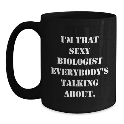 Funny Biologist Gifts for Birthday, I'm That Sexy Biologist Everybody's Talking About. Black Coffee Mug, Gifts from Men to Biologist Friends - The Buy Boom