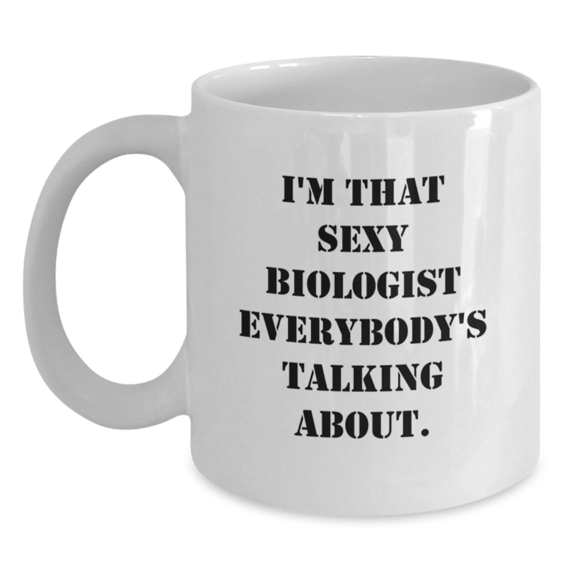 Funny Biologist Gifts from Friends, I'm That Sexy Biologist Everybody's Talking About. White Coffee Mug for Birthday - The Buy Boom