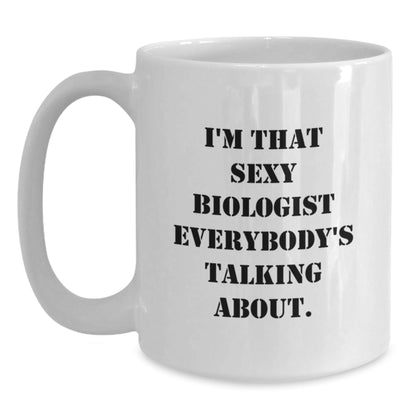 Funny Biologist Gifts from Friends, I'm That Sexy Biologist Everybody's Talking About. White Coffee Mug for Birthday - The Buy Boom