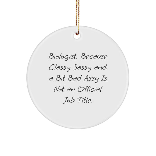Funny Biologist Gifts from Friends, Personalized Circle Ornament for Christmas, 'Biologist. Because Classy Sassy And A Bit Fearlessy Is Not An Official Job Title.' - The Buy Boom