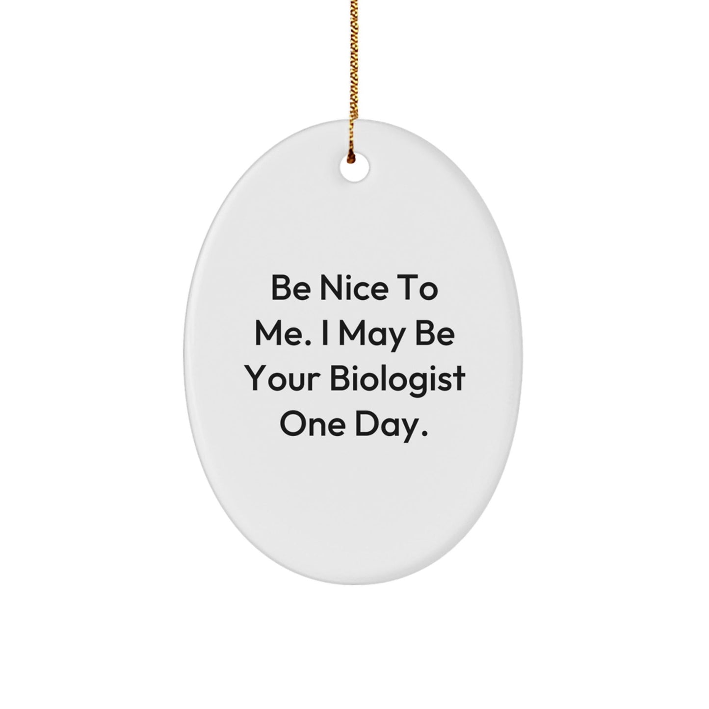 Funny Biologist Gifts from Friends to Family - 'Be Nice To Me. I May Be Your Biologist One Day.' Oval Ornament for Christmas - The Buy Boom