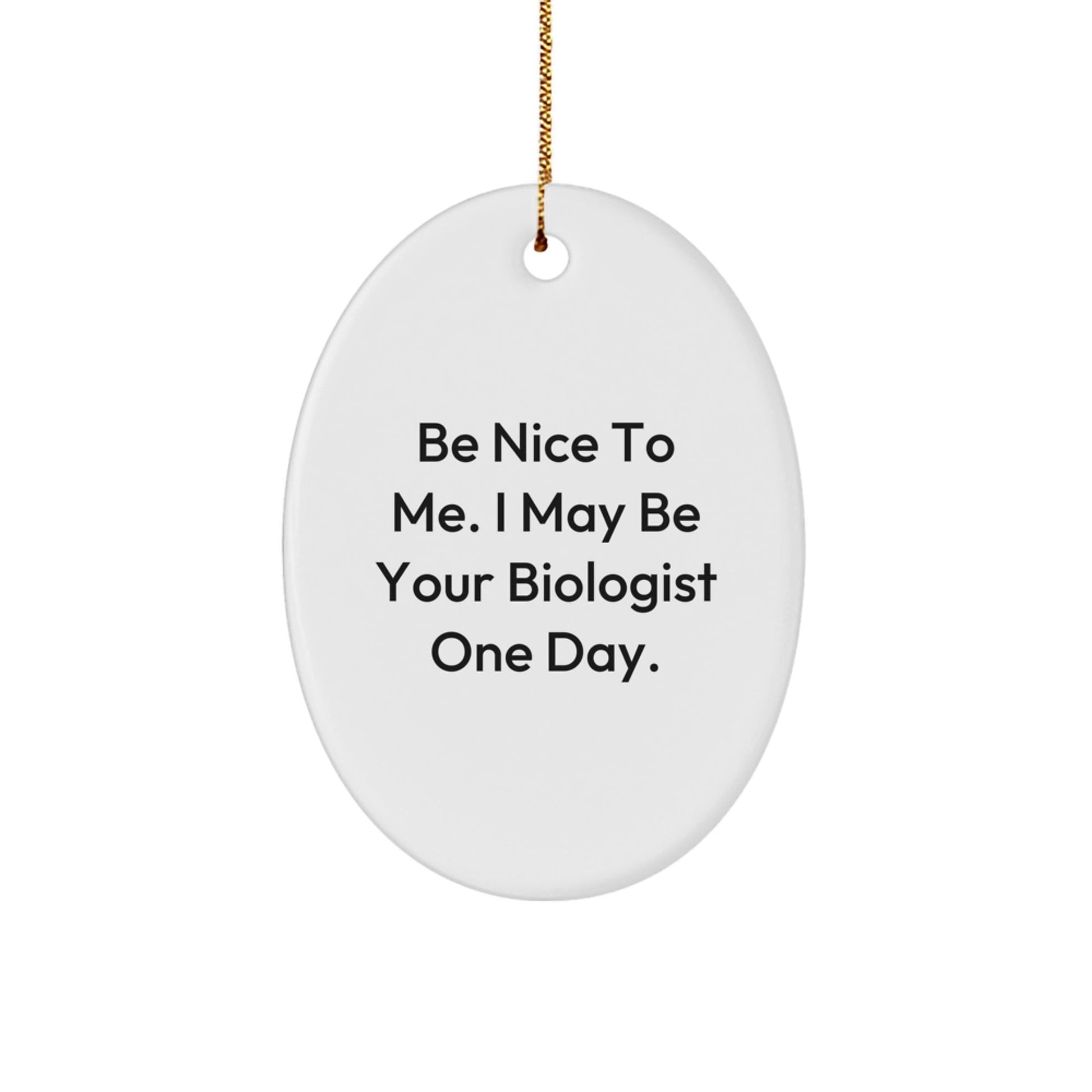 Funny Biologist Gifts from Friends to Family - 'Be Nice To Me. I May Be Your Biologist One Day.' Oval Ornament for Christmas - The Buy Boom