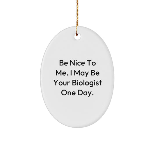 Funny Biologist Gifts from Friends to Family - 'Be Nice To Me. I May Be Your Biologist One Day.' Oval Ornament for Christmas - The Buy Boom
