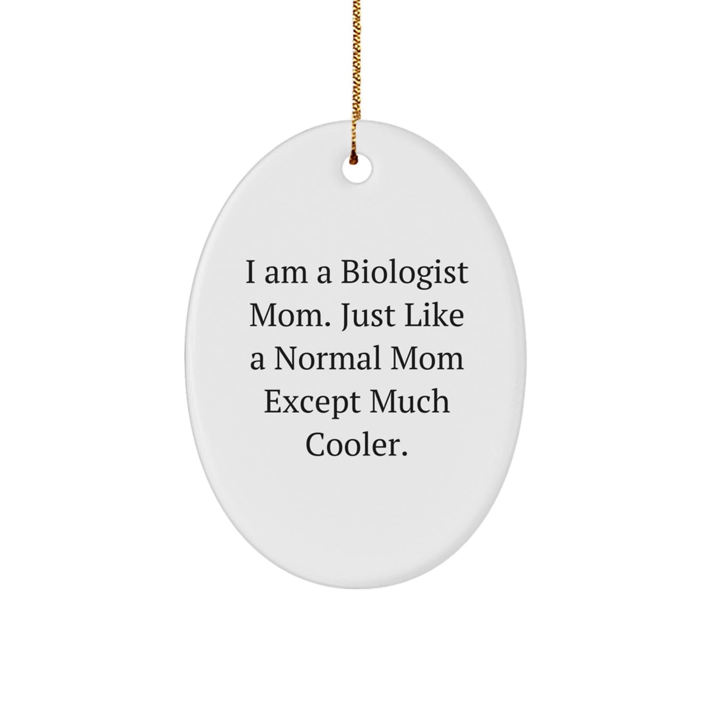 Funny Biologist Mom Gifts for Christmas - I Am A Biologist Mom. Just Like A Normal Mom Except Much Cooler. - Oval Ornament - The Buy Boom